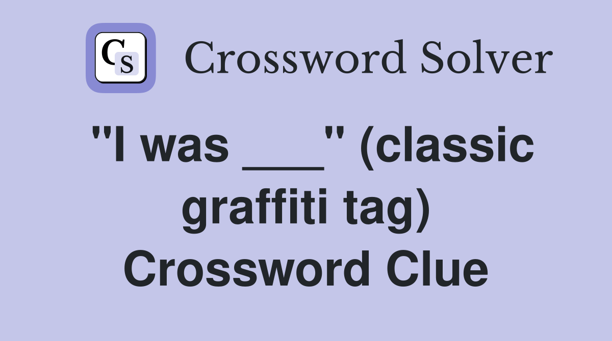 "I was ___" (classic graffiti tag) Crossword Clue Answers Crossword
